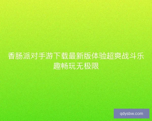 香肠派对手游下载最新版体验超爽战斗乐趣畅玩无极限
